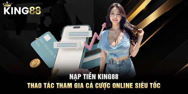 Ưu điểm nổi bật nạp tiền King88