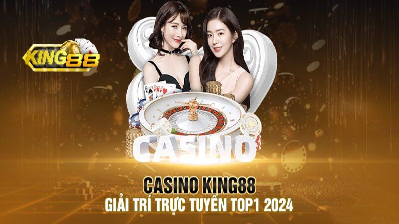 Tổng quan về sảnh chơi casino online tại King88